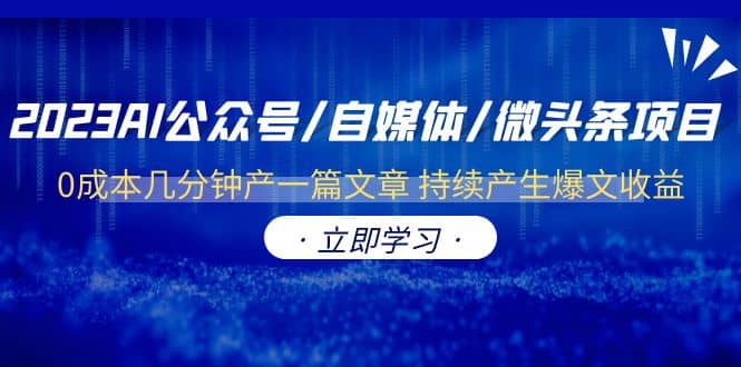 2023AI公众号/自媒体/微头条项目 0成本几分钟产一篇文章 持续产生爆文收益-小二项目网