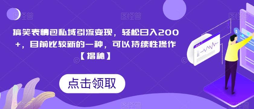 搞笑表情包私域引流变现，轻松日入200 ，目前比较新的一种，可以持续性操作【揭秘】-小二项目网