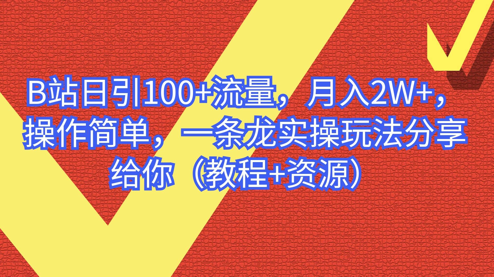 B站日引100 流量，月入2W ，操作简单，一条龙实操玩法分享给你（教程 资源）-小二项目网