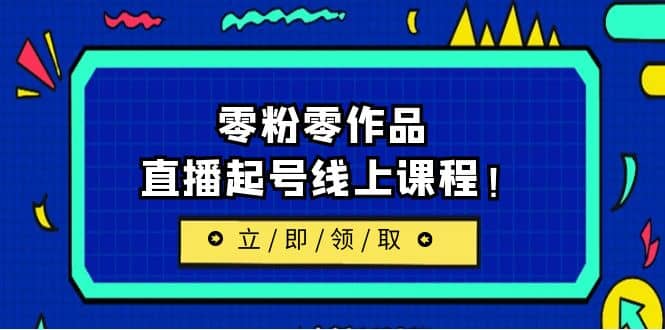 2023/7月最新线上课：更新两节，零粉零作品，直播起号线上课程-小二项目网