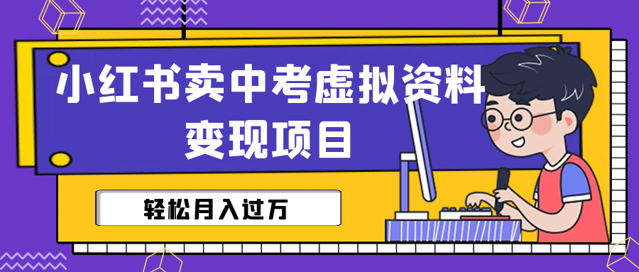 小红书卖中考虚拟资料变现分享课：轻松月入过万（视频 配套资料）-小二项目网