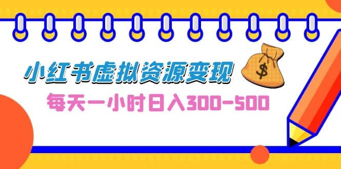 0成本副业项目，每天一小时日入300-500，小红书虚拟资源变现（教程 素材）-小二项目网