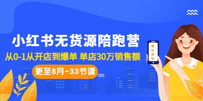 小红书无货源陪跑营：从0-1从开店到爆单 单店30万销售额（更至8月-33节课）-小二项目网