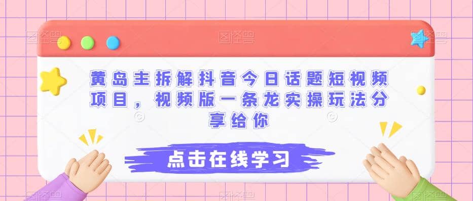 黄岛主拆解抖音今日话题短视频项目，视频版一条龙实操玩法分享给你-小二项目网