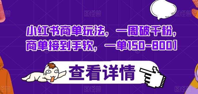 小红书商单玩法，一周破千粉，商单接到手软，一单150-800【揭秘】-小二项目网