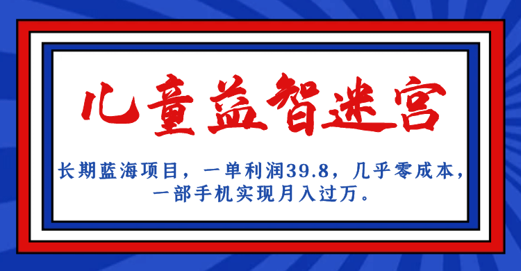 长期蓝海项目 儿童益智迷宫 一单利润39.8 几乎零成本 一部手机实现月入过万-小二项目网