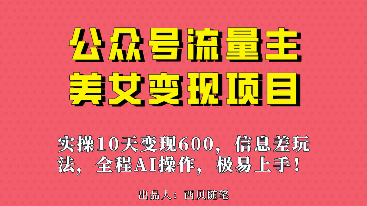 公众号流量主美女变现项目，实操10天变现600 ，一个小副业利用AI无脑搬-小二项目网