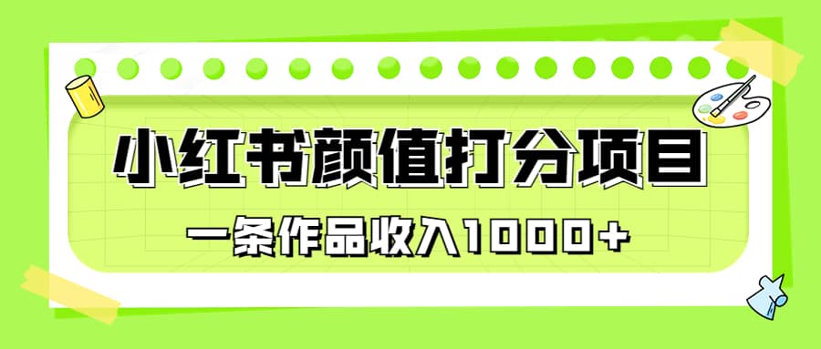 适合0基础小白的小红书颜值打分项目，一条作品收入1000-小二项目网