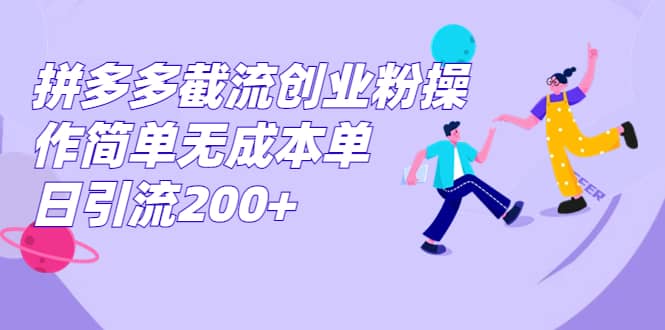 拼多多截流创业粉操作简单无成本单日引流200-小二项目网