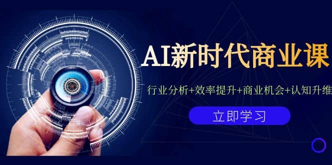 AI新时代商业课：行业分析 效率提升 商业机会 认知升维（40节课 附件）-小二项目网