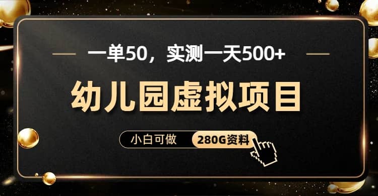 一单卖50，实测一天500-适合小白的幼儿园虚拟项目（附带最全资料280G）-小二项目网