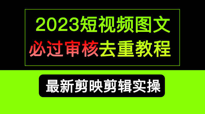 2023短视频和图文必过审核去重教程，剪映剪辑去重方法汇总实操，搬运必学-小二项目网