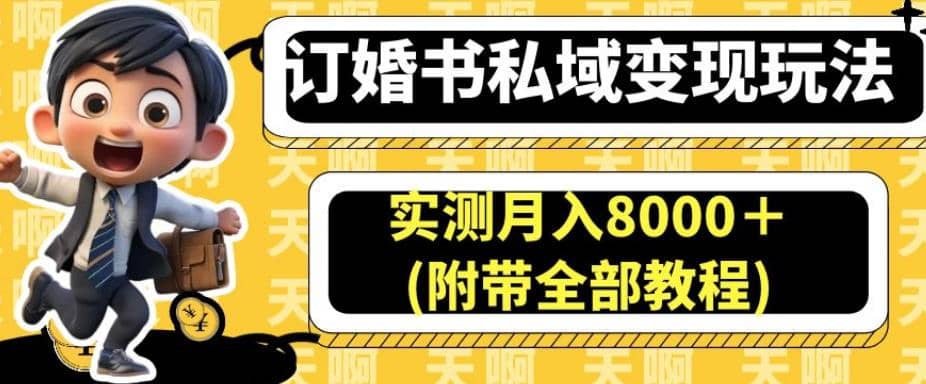 订婚书私域变现玩法，实测月入8000＋(附带全部教程)【揭秘】-小二项目网