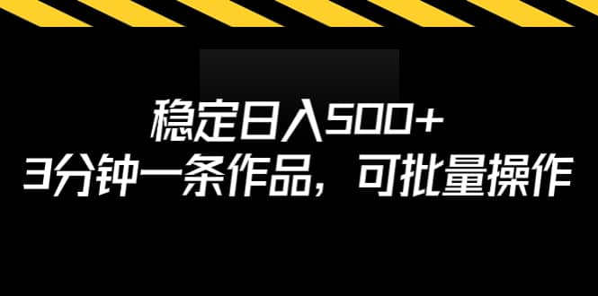 稳定日入500 ，3分钟一条作品，可批量操作-小二项目网