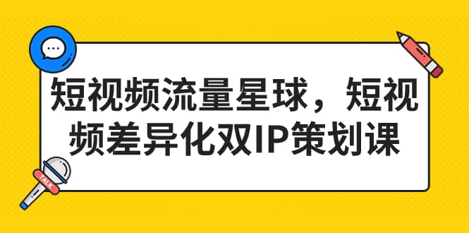 短视频流量星球，短视频差异化双IP策划课（2023新版）-小二项目网