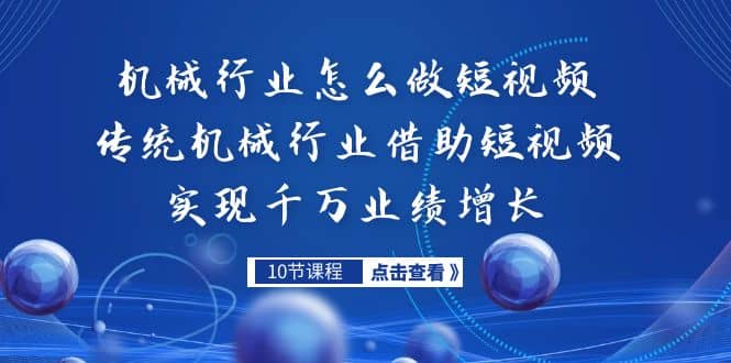 机械行业怎么做短视频，传统机械行业借助短视频实现千万业绩增长-小二项目网