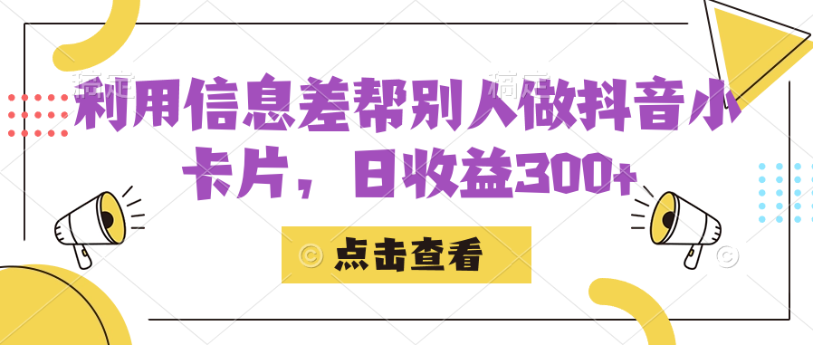 利用信息查帮别人做抖音小卡片，日收益300-小二项目网