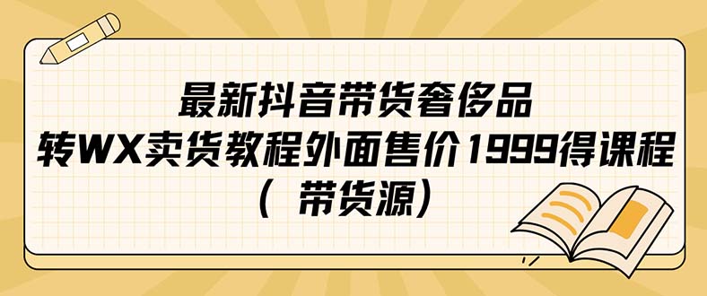 最新抖音奢侈品转微信卖货教程外面售价1999的课程（带货源）-小二项目网