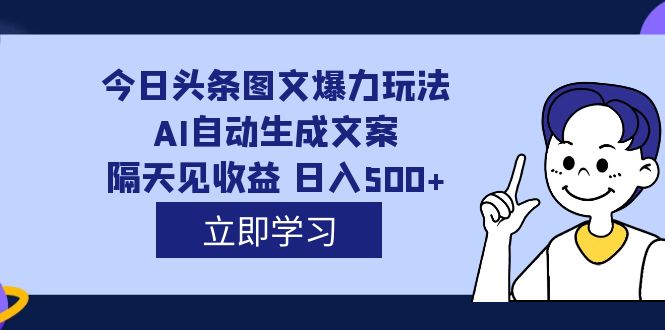 外面收费1980的今日头条图文爆力玩法,AI自动生成文案，隔天见收益 日入500-小二项目网