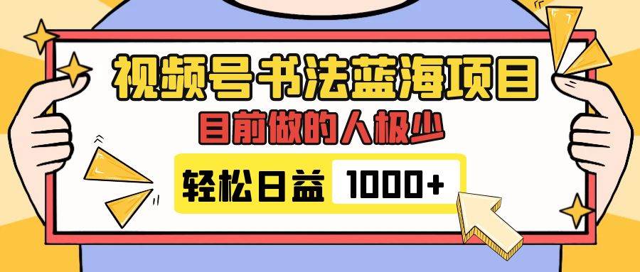 视频号书法蓝海项目，目前做的人极少，流量可观，变现简单，日入1000-小二项目网