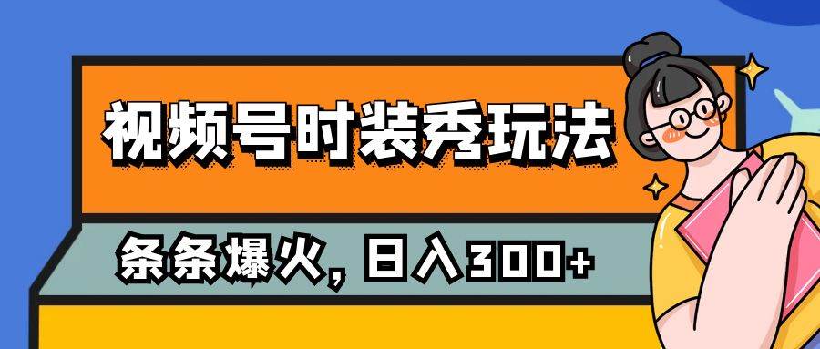 视频号时装秀玩法，条条流量2W ，保姆级教学，每天5分钟收入300-小二项目网