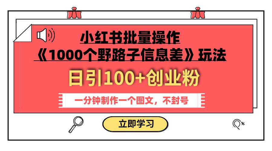 小红书批量操作《1000个野路子信息差》玩法 日引100 创业粉 一分钟一个图文-小二项目网