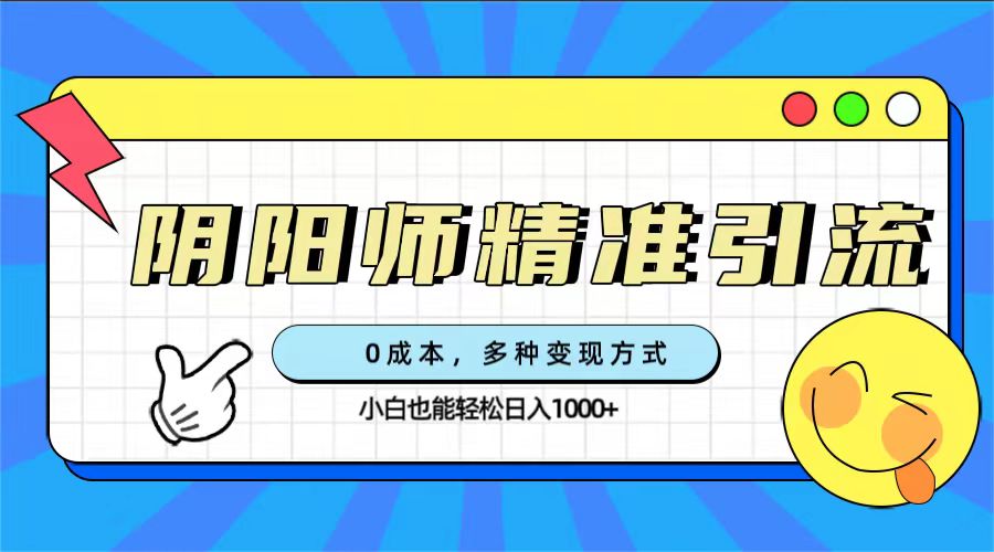 0成本阴阳师精准引流，多种变现方式，小白也能轻松日入1000-小二项目网