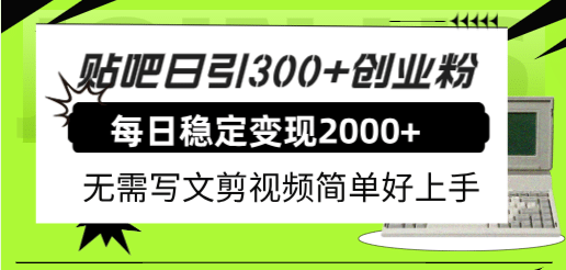 贴吧日引300 创业粉日稳定2000 收益无需写文剪视频简单好上手！-小二项目网