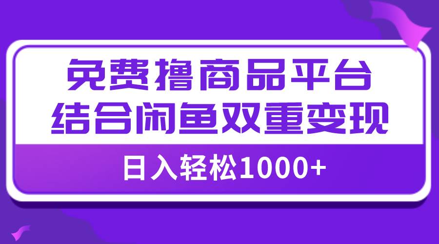 【全网首发】日入1000＋免费撸商品平台 闲鱼双平台硬核变现，小白轻松上手-小二项目网