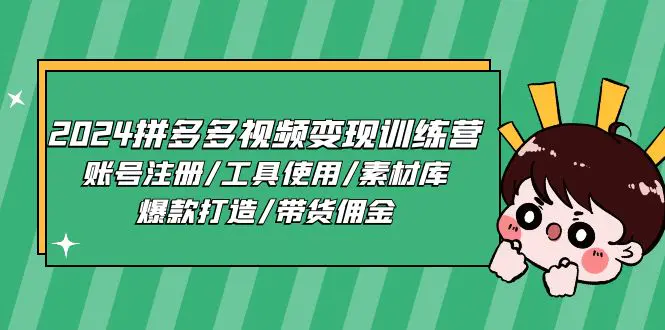 2024拼多多视频变现训练营，账号注册/工具使用/素材库/爆款打造/带货佣金-小二项目网