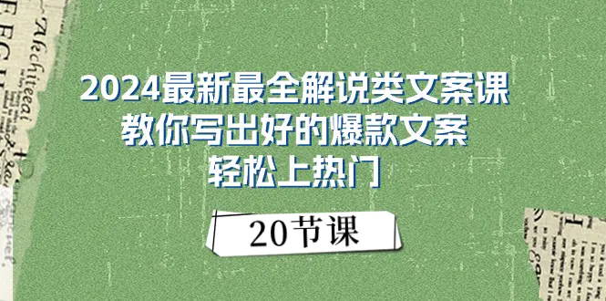 2024最新最全解说类文案课：教你写出好的爆款文案，轻松上热门（20节）-小二项目网