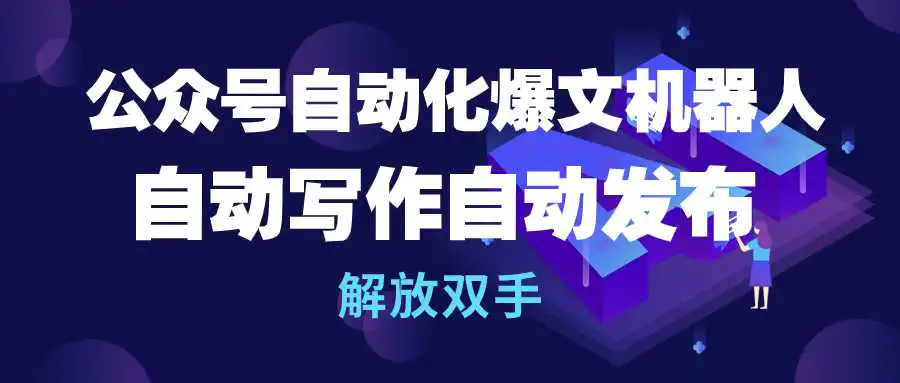 公众号流量主自动化爆文机器人，自动写作自动发布，解放双手-小二项目网