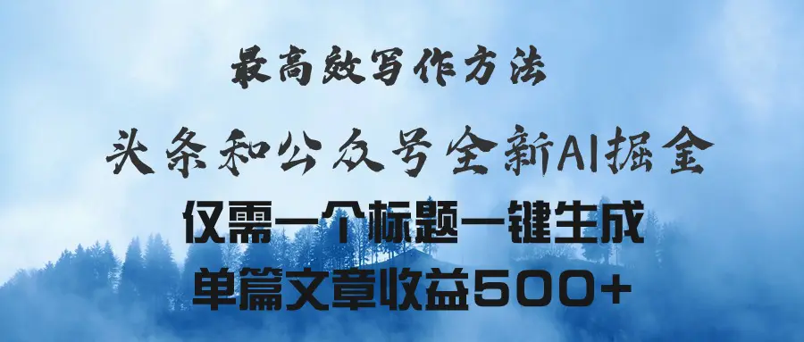 头条与公众号AI掘金新玩法，最高效写作方法，仅需一个标题一键生成单篇文章收益500+-小二项目网