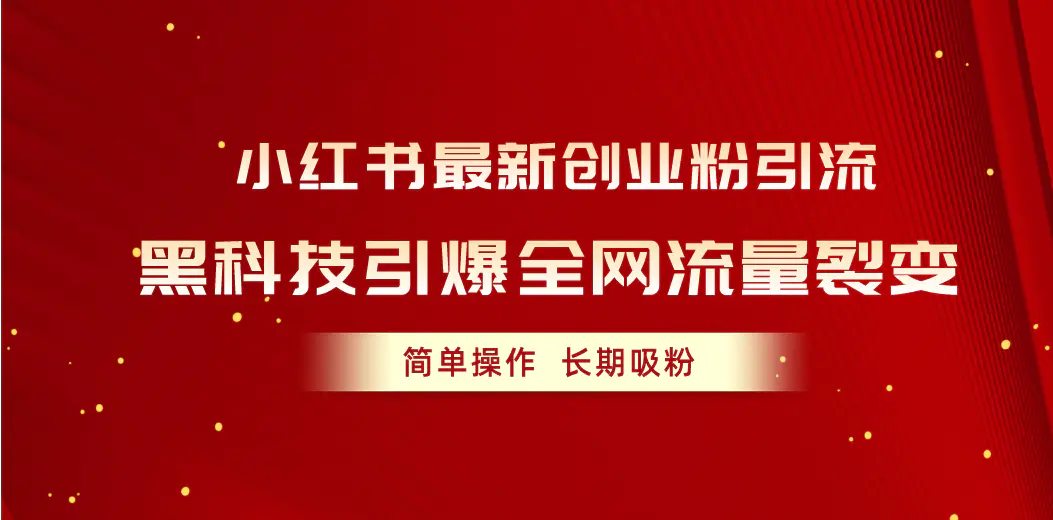 小红书最新创业粉引流，黑科技引爆全网流量裂变，简单操作长期吸粉-小二项目网