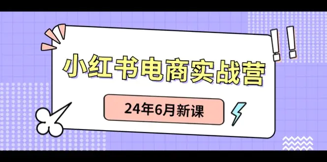 小红书电商实战营：小红书笔记带货和无人直播，24年6月新课-小二项目网