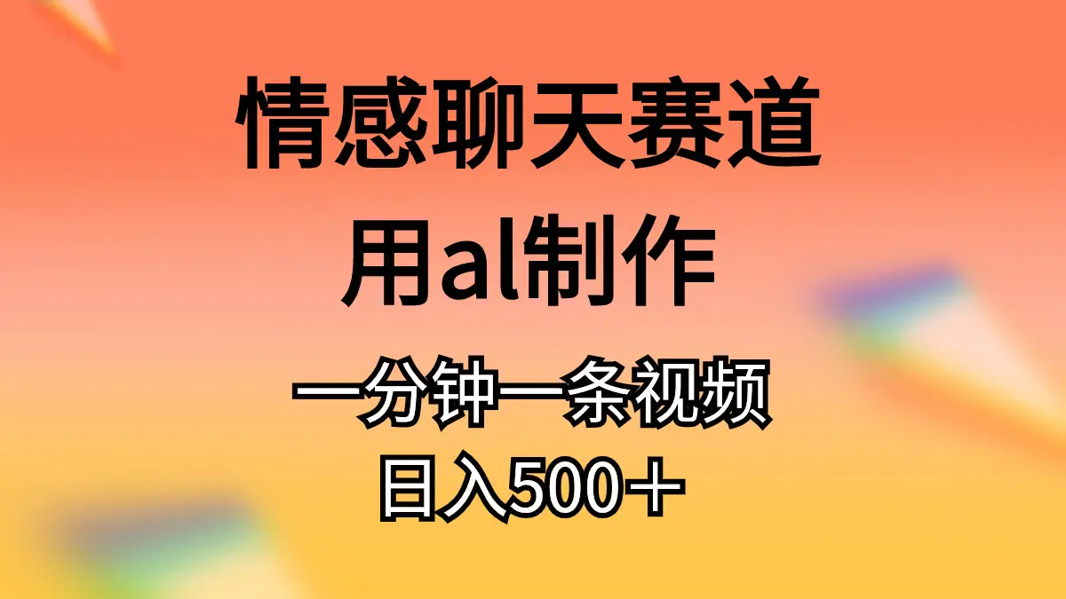 情感聊天赛道用al制作一分钟一条原创视频日入500＋-小二项目网