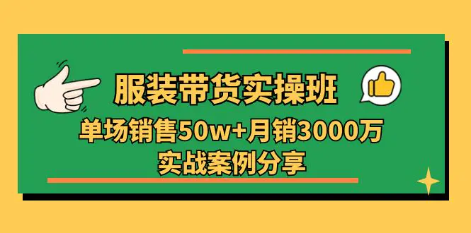 服装带货实操培训班：单场销售50w+月销3000万实战案例分享（27节）-小二项目网