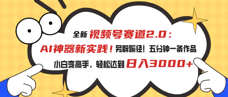 视频号赛道2.0：AI神器新实践！另辟蹊径！五分钟一条作品，小白变高手-小二项目网