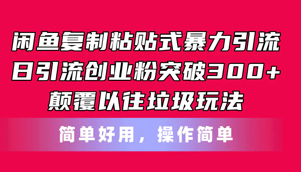 闲鱼复制粘贴式暴力引流，日引流突破300+，颠覆以往垃圾玩法，简单好用-小二项目网