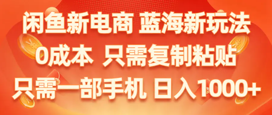 闲鱼新电商,蓝海新玩法,0成本,只需复制粘贴,小白轻松上手,只需一部手机即可-小二项目网