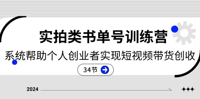 2024实拍类书单号训练营：系统帮助个人创业者实现短视频带货创收-34节-小二项目网