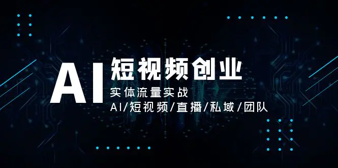 AI短视频创业，实体流量实战，AI/短视频/直播/私域/团队-小二项目网