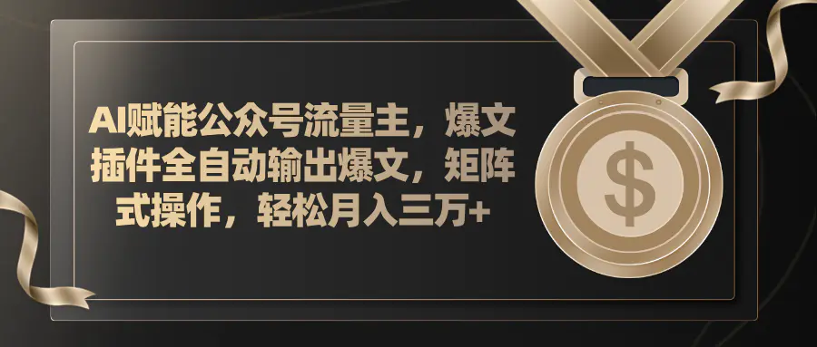 AI赋能公众号流量主，插件输出爆文，矩阵式操作，轻松月入三万+-小二项目网