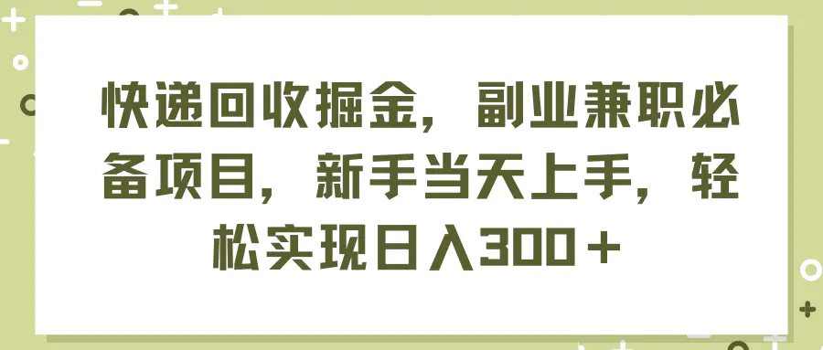 快递回收掘金，副业兼职必备项目，新手当天上手，轻松实现日入300＋-小二项目网