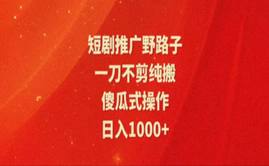 暑假风口项目，短剧推广全新玩法，一刀不剪纯搬运，轻松日入1000+-小二项目网