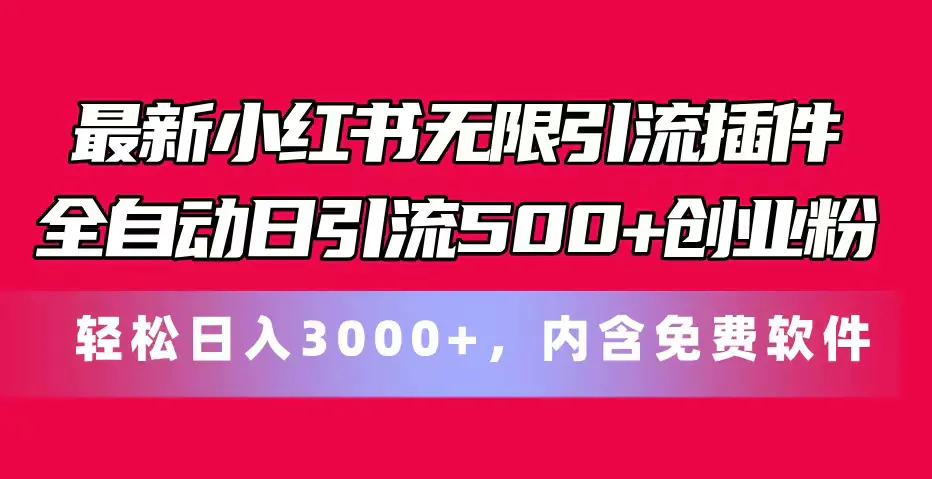 最新小红书无限引流插件全自动日引流500+创业粉，内含免费软件-小二项目网