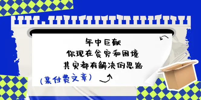 某付费文：年中巨献-你现在贫穷和困境，其实都有解决的思路 (进来抄作业)-小二项目网