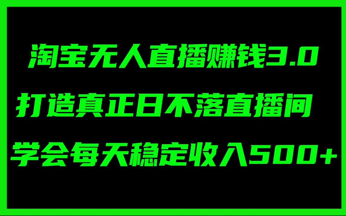 淘宝无人直播赚钱3.0，打造真正日不落直播间 ，学会每天稳定收入500+-小二项目网