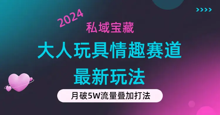 私域宝藏：大人玩具情趣赛道合规新玩法，零投入，私域超高流量成单率高-小二项目网