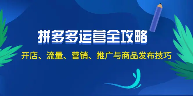 2024拼多多运营全攻略：开店、流量、营销、推广与商品发布技巧（无水印）-小二项目网